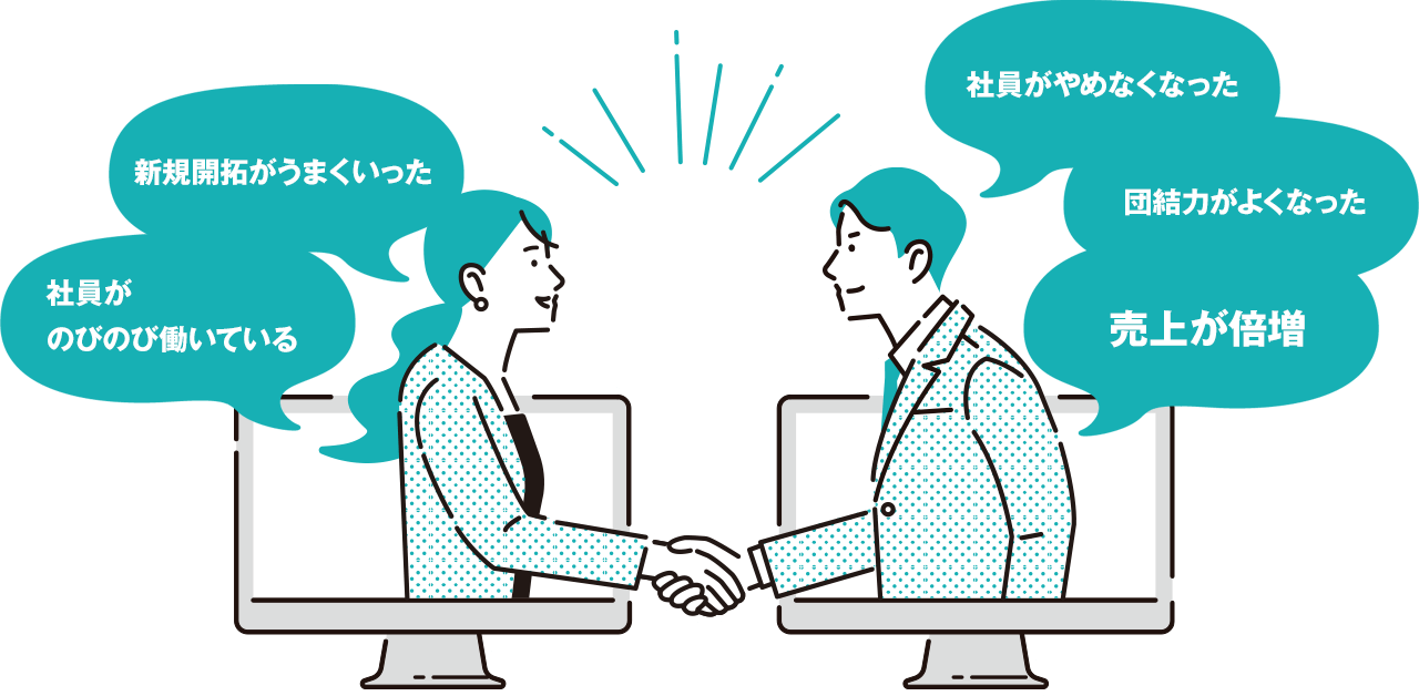 新規開拓がうまくいった社員がのびのび働いている社員がやめなくなった団結力がよくなった売上が倍増